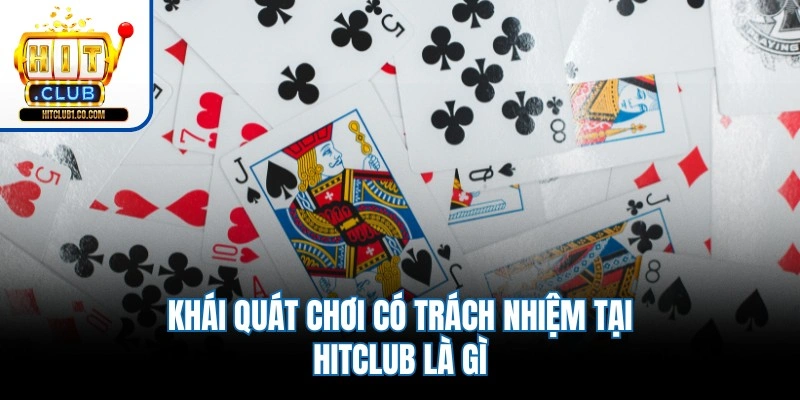Khái quát chơi có trách nhiệm tại Hitclub là gì