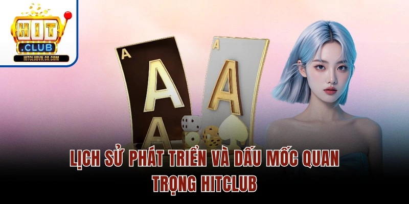 Lịch sử phát triển và dấu mốc quan trọng Hitclub