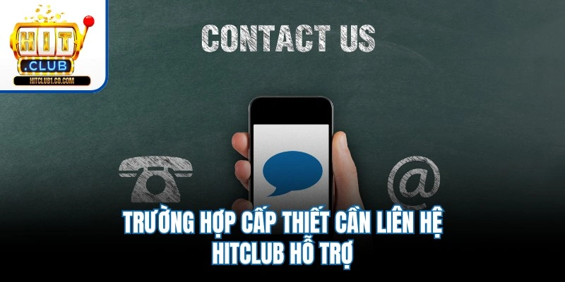 Trường hợp cấp thiết cần liên hệ Hitclub hỗ trợ